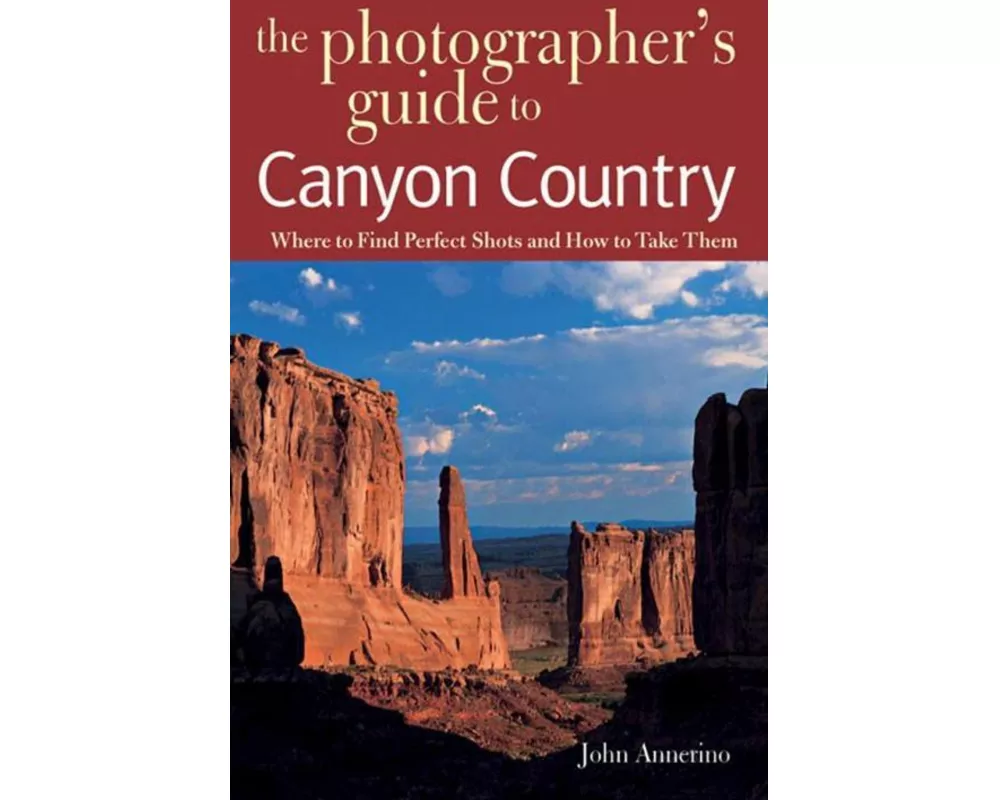 The Photographer's Guide to Canyon Country