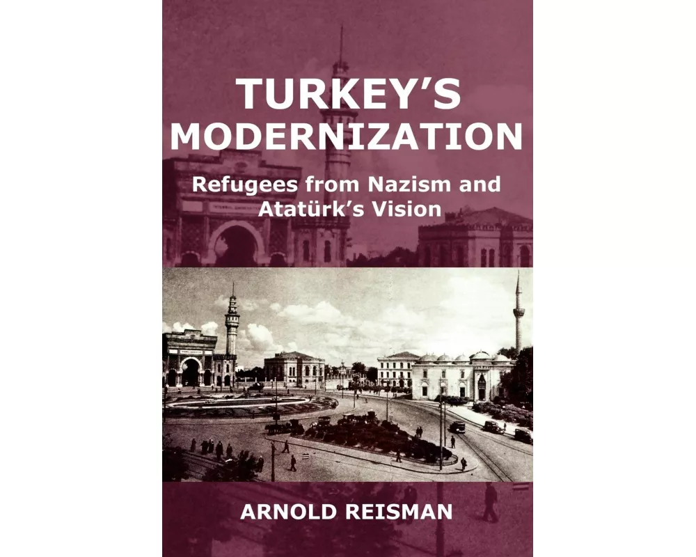 Turkey's Modernization: Refugees from Nazism and Atatrk's Vision