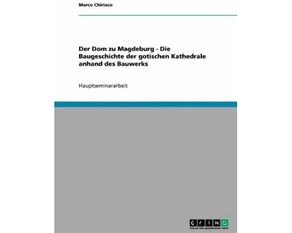 Der Dom zu Magdeburg - Die Baugeschichte der gotischen Kathedrale anhand des Bauwerks