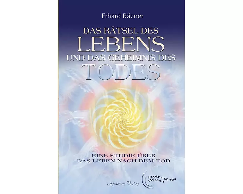 Das Rätsel des Lebens und das Geheimnis des Todes