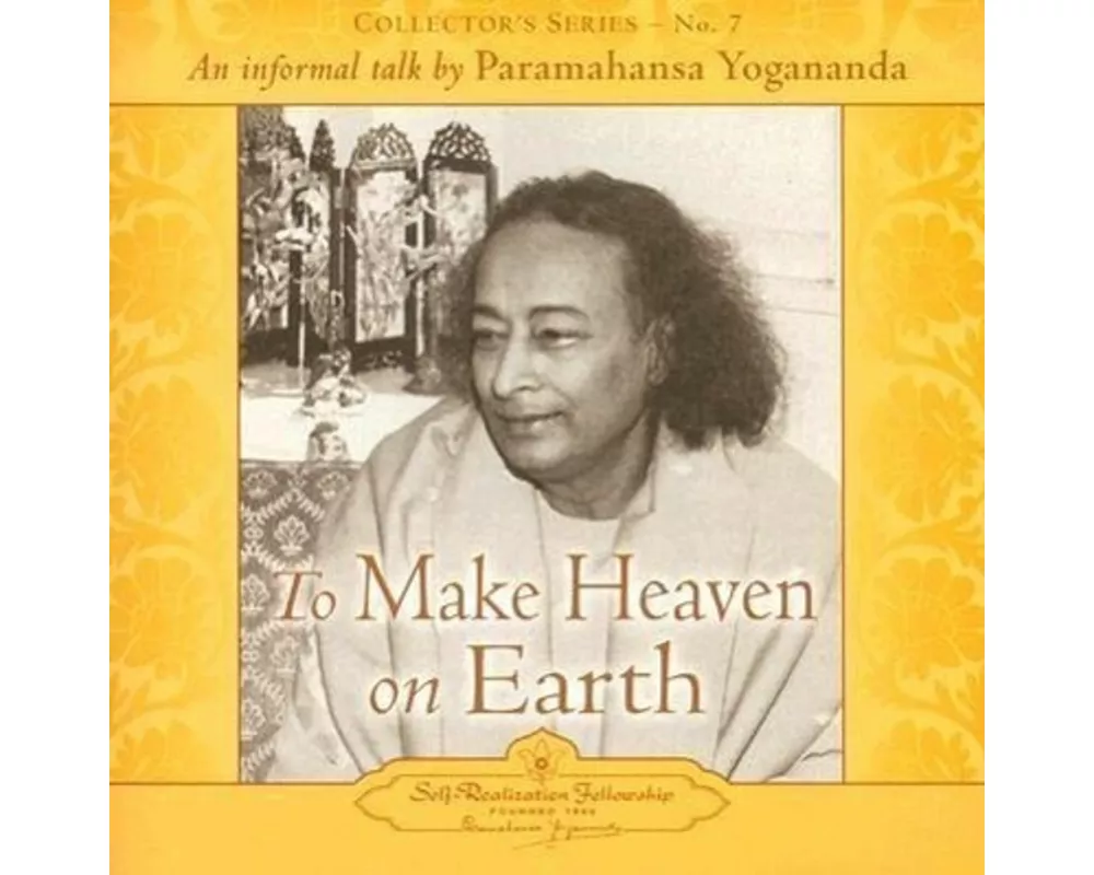To Make Heaven on Earth: An Informal Talk by Paramahansa Yogananda