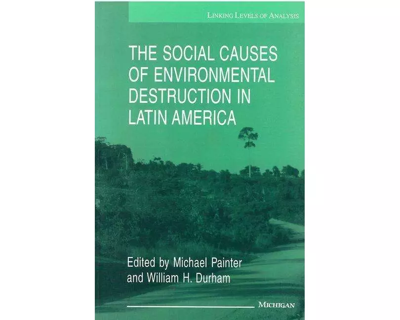 Social Causes of Environmental Destruction in Latin America