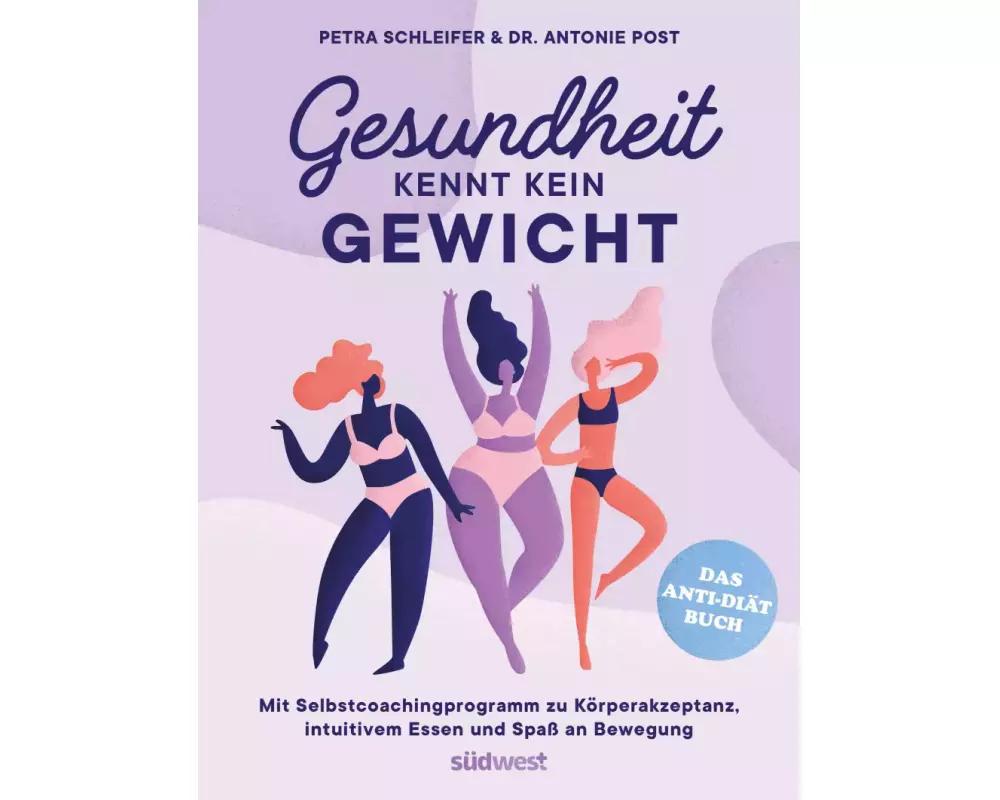 Gesundheit kennt kein Gewicht. Das Anti-Diät-Buch