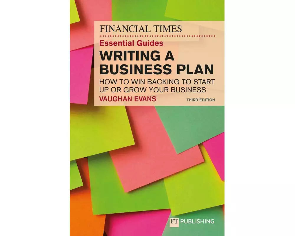 The Financial Times Essential Guide to Writing a Business Plan: How to win backing to start up or grow your business