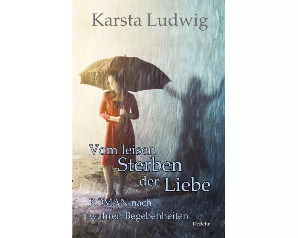 Vom leisen Sterben der Liebe - ROMAN nach wahren Begebenheiten