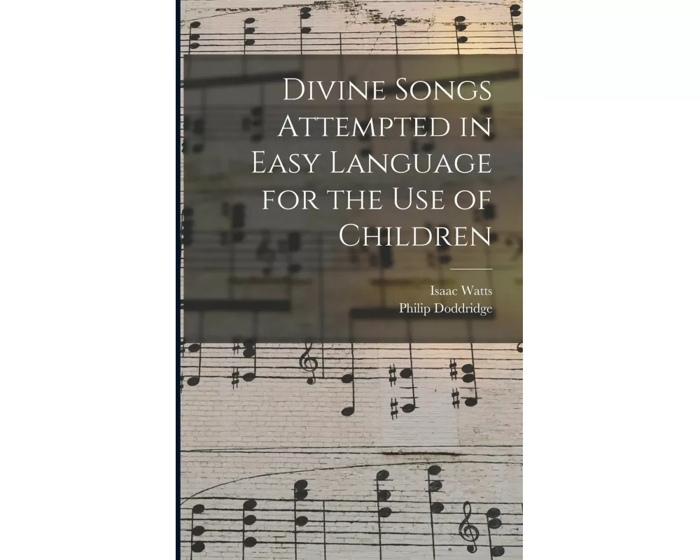 Divine Songs Attempted in Easy Language for the Use of Children
