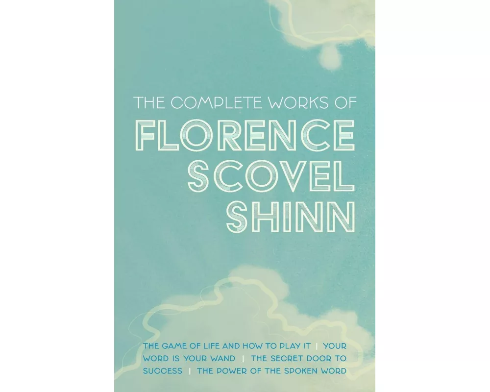 The Complete Works of Florence Scovel Shinn