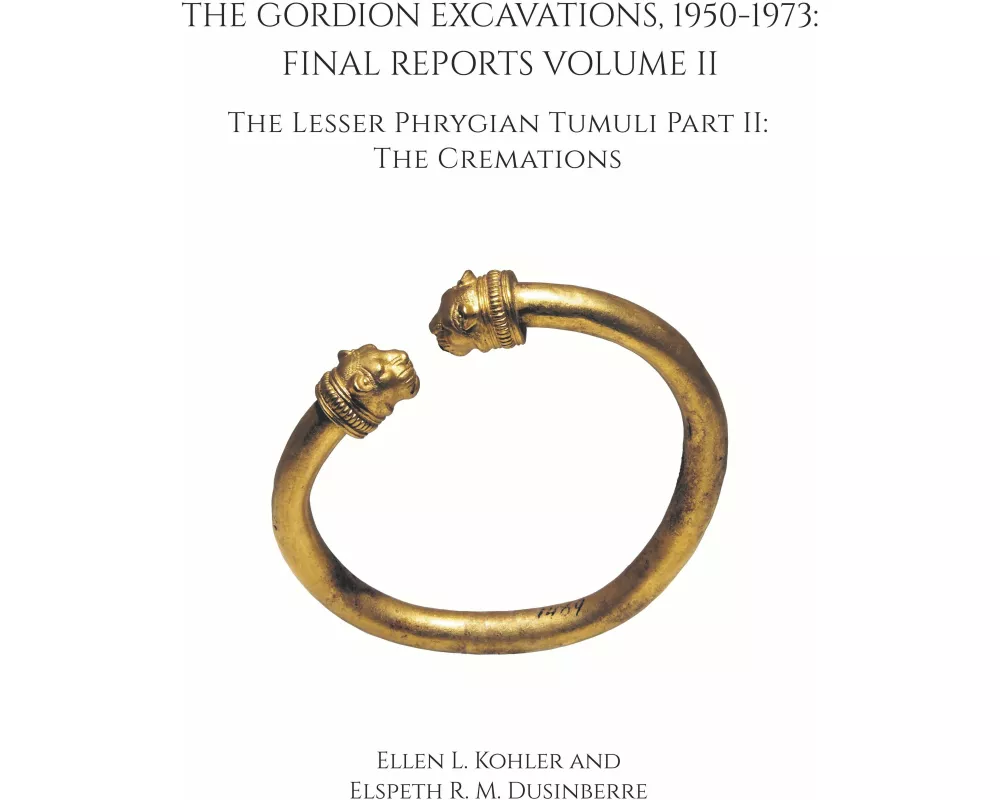 The Gordion Excavations, 1950–1973 – Final Reports Volume II; The Lesser Phrygian Tumuli Part 2 The Cremations