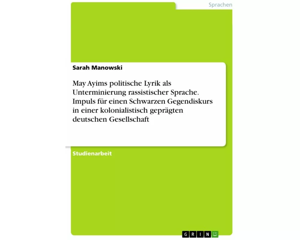 May Ayims politische Lyrik als Unterminierung rassistischer Sprache. Impuls für einen Schwarzen Gegendiskurs in einer kolonialistisch geprägten deutsc
