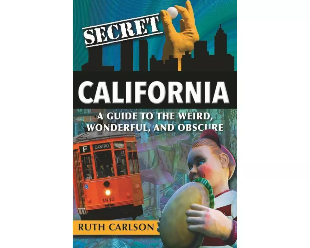 Secret California: A Guide to the Weird, Wonderful, and Obscure