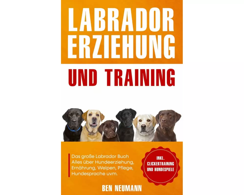 Labrador Erziehung und Training: Das große Labrador Buch