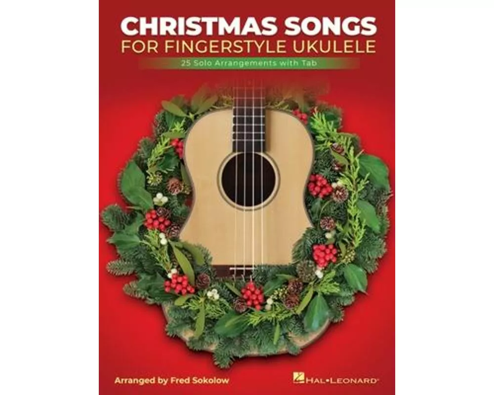 Christmas Songs for Solo Fingerstyle Ukulele: 25 Solo Arrangements with Notation and Tab Arranged by Fred Sokolow