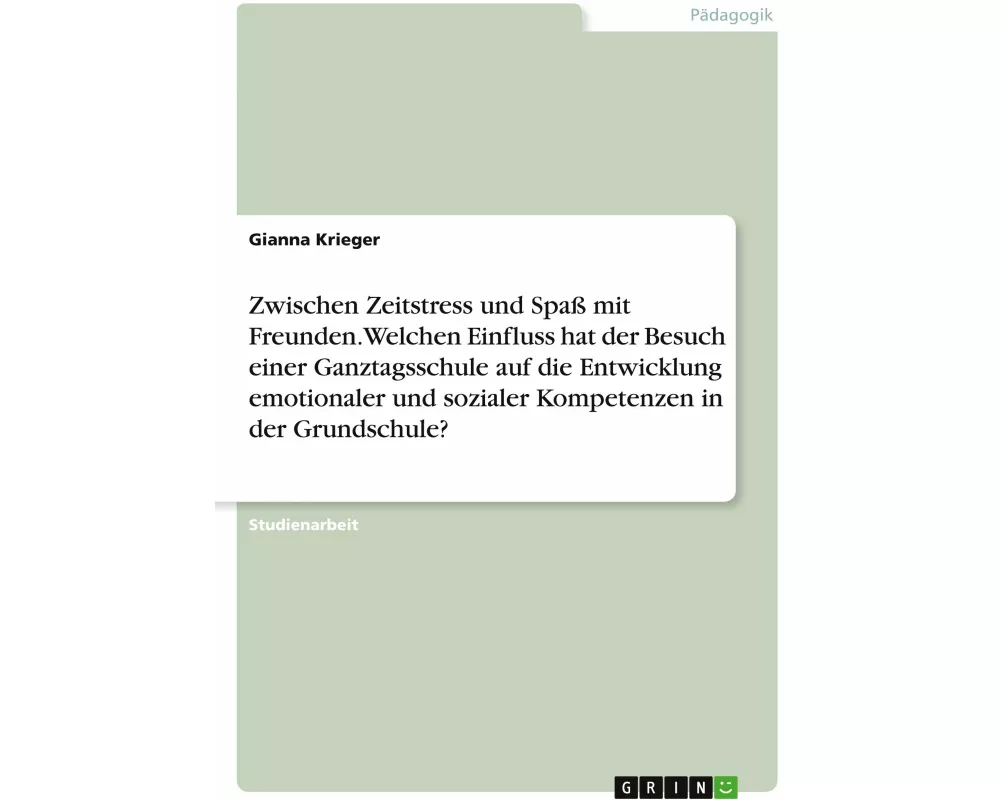 Zwischen Zeitstress und Spaß mit Freunden. Welchen Einfluss hat der Besuch einer Ganztagsschule auf die Entwicklung emotionaler und sozialer Kompetenz