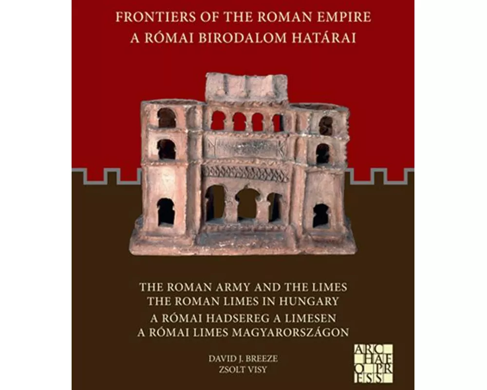 Frontiers of the Roman Empire: The Roman Army and the Limes / The Roman Limes in Hungary