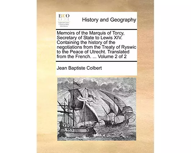 Memoirs of the Marquis of Torcy, Secretary of State to Lewis XIV. Containing the History of the Negotiations from the Treaty of Ryswic to the Peace of