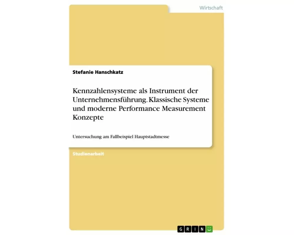 Kennzahlensysteme als Instrument der Unternehmensführung. Klassische Systeme und moderne Performance Measurement Konzepte