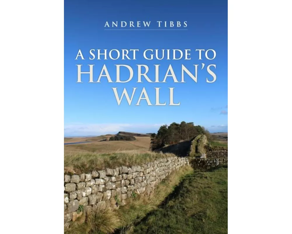 A Short Guide to Hadrian's Wall