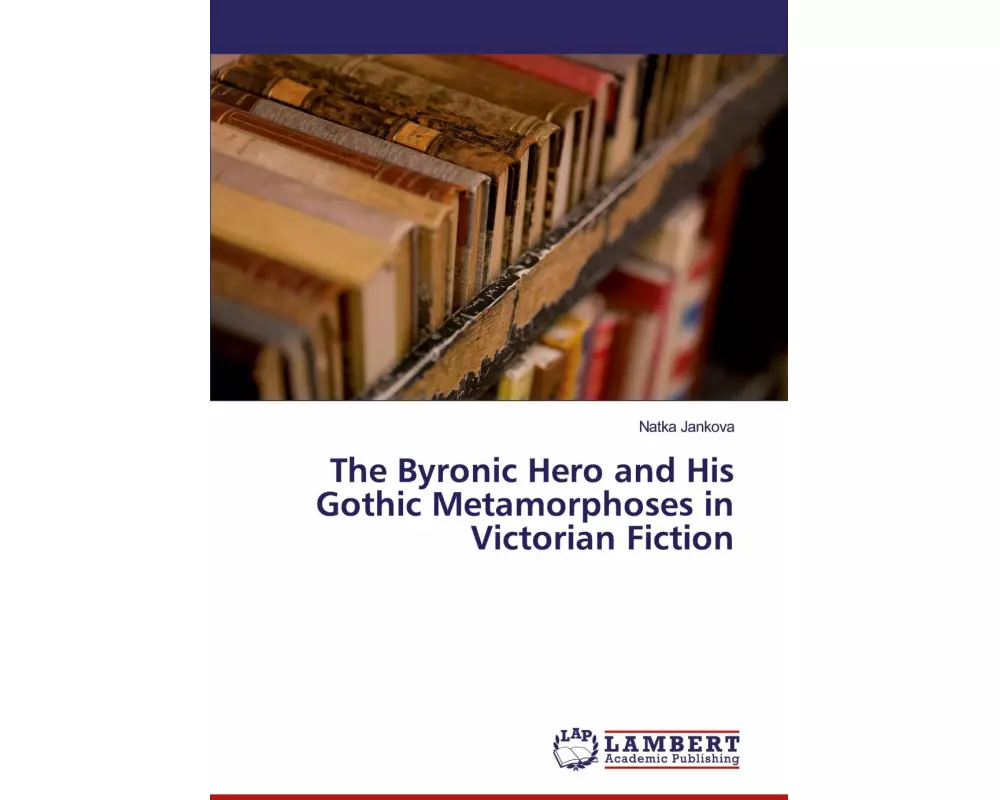 The Byronic Hero and His Gothic Metamorphoses in Victorian Fiction