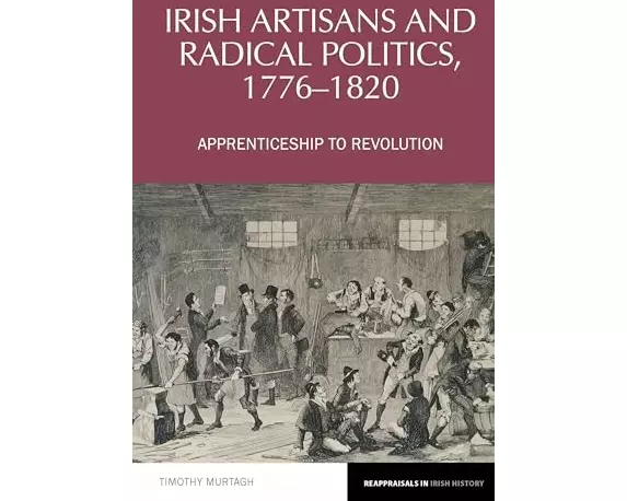 Irish Artisans and Radical Politics, 1776-1820