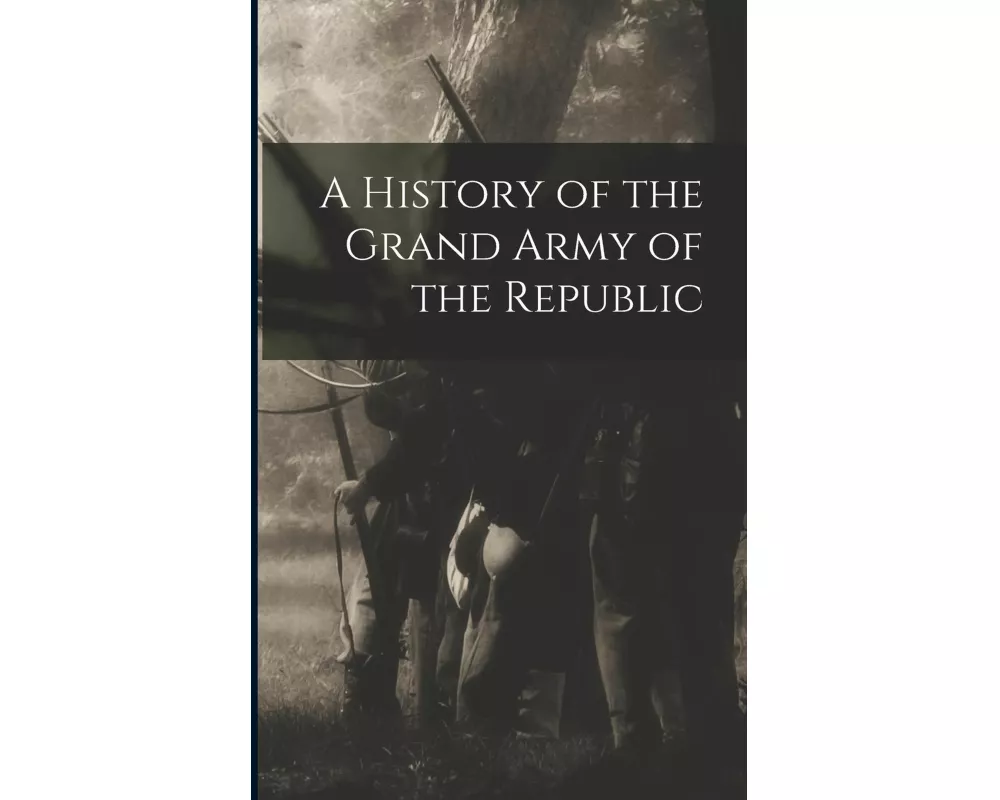 A History of the Grand Army of the Republic