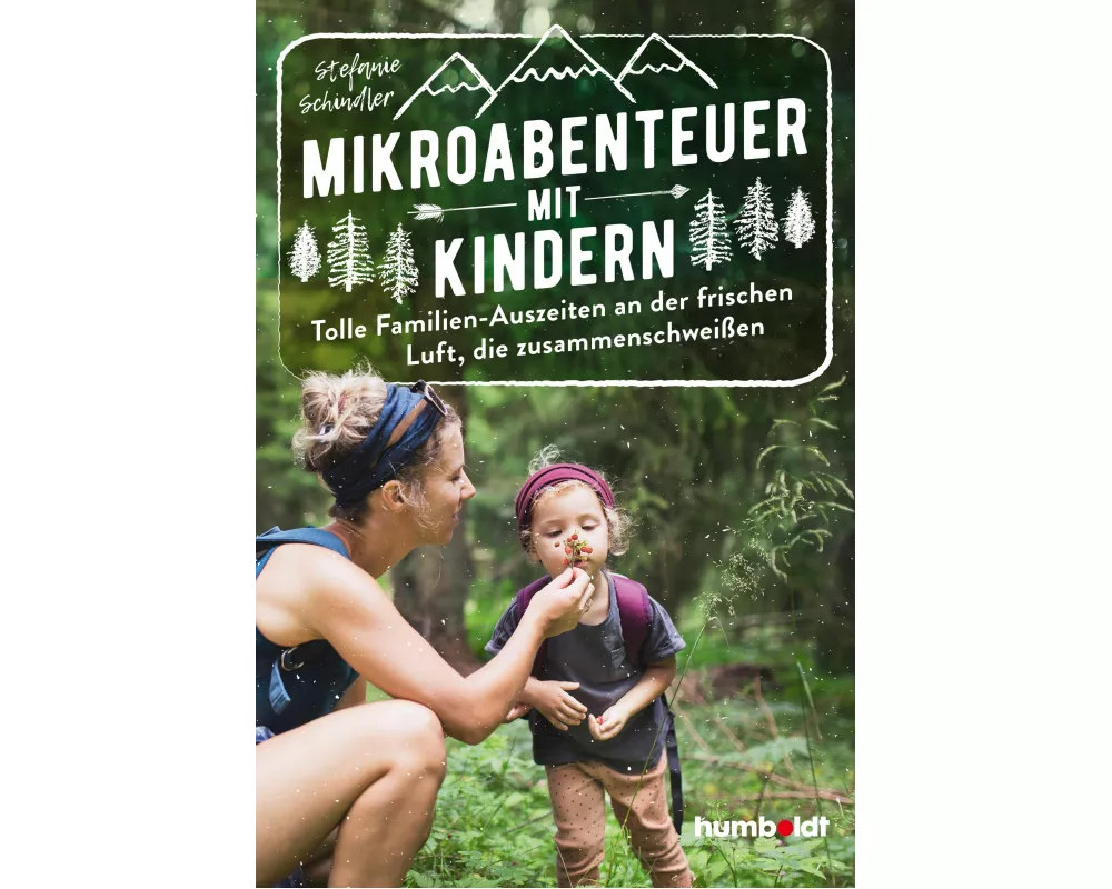 Mikroabenteuer mit Kindern. Tolle Familien-Auszeiten an der frischen Luft, die zusammenschweißen