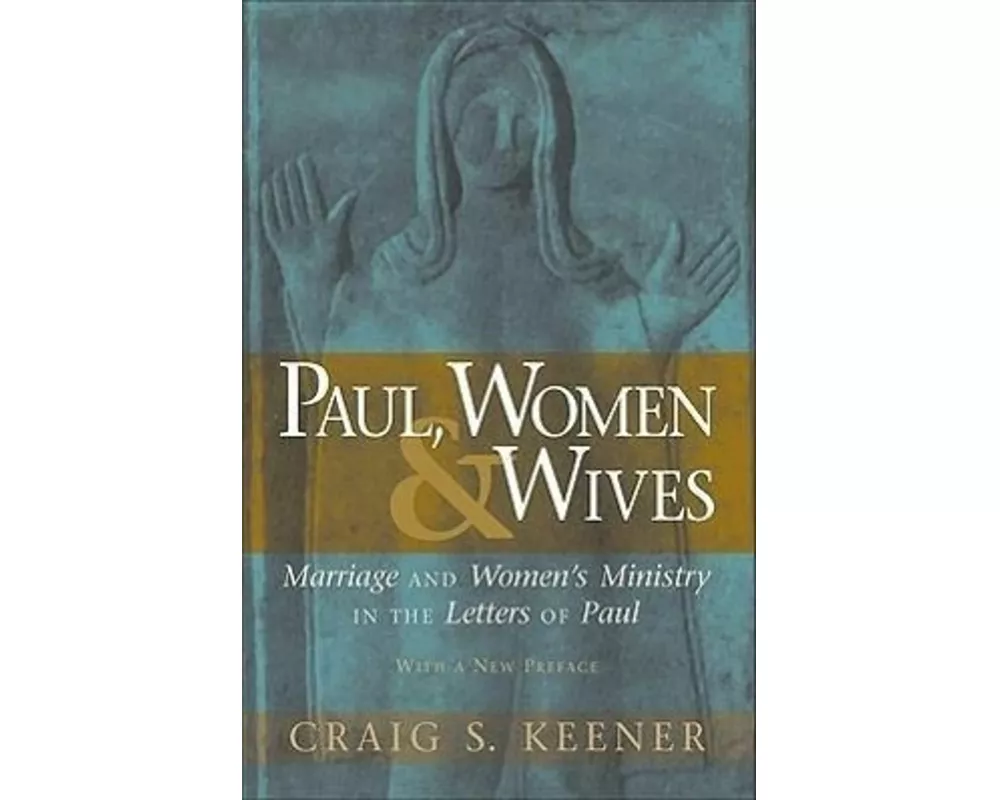 Paul, Women, and Wives – Marriage and Women`s Ministry in the Letters of Paul