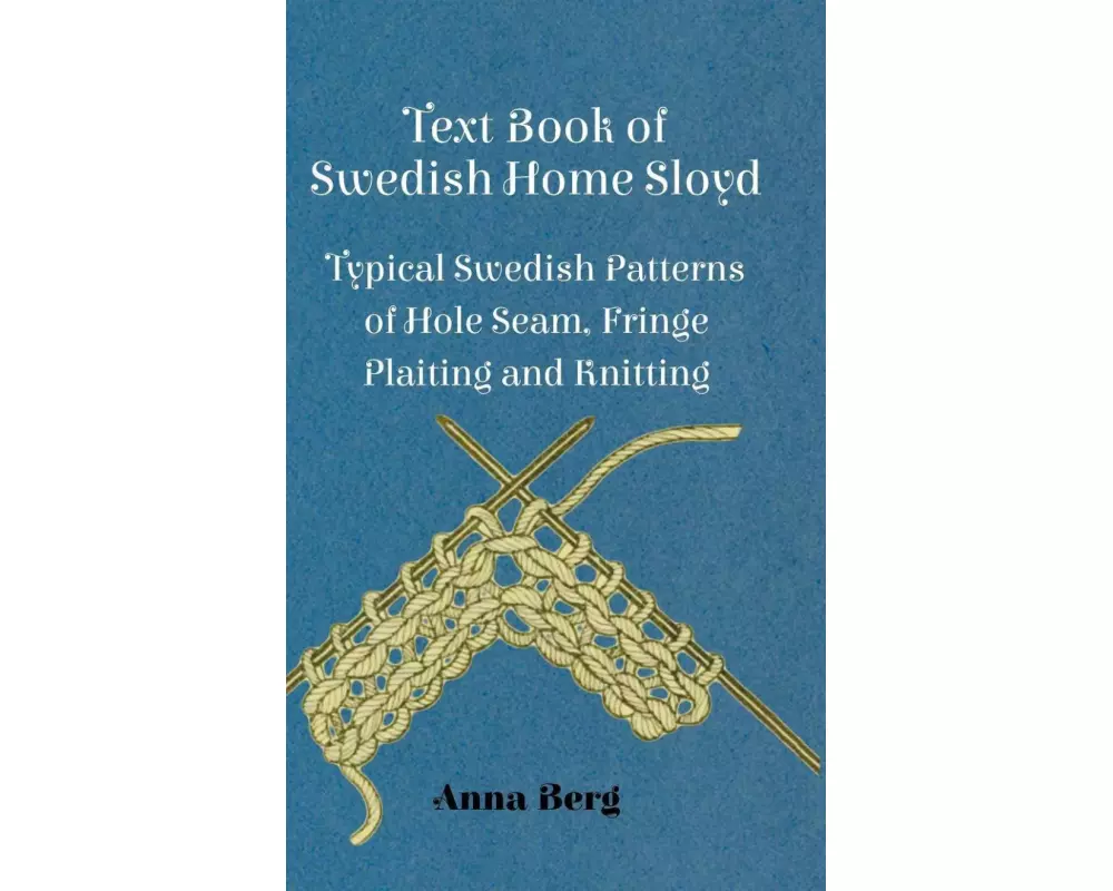 Text Book Of Swedish Home Sloyd - Typical Swedish Patterns Of Hole Seam, Fringe Plaiting And Knitting