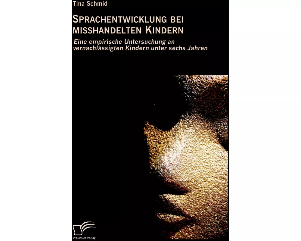 Sprachentwicklung bei misshandelten Kindern: Eine empirische Untersuchung an vernachlässigten Kindern unter sechs Jahren