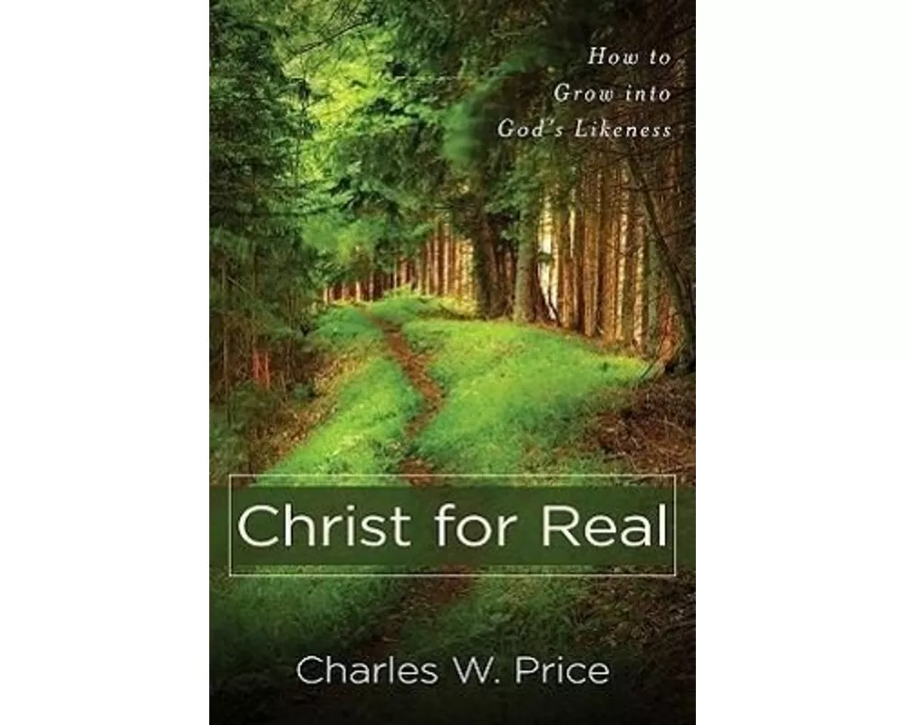 Christ for Real – How to Grow into God`s Likeness
