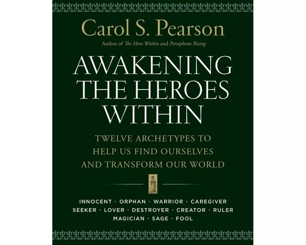 Awakening the Heroes Within: Twelve Archetypes to Help Us Find Ourselves and Transform Our World
