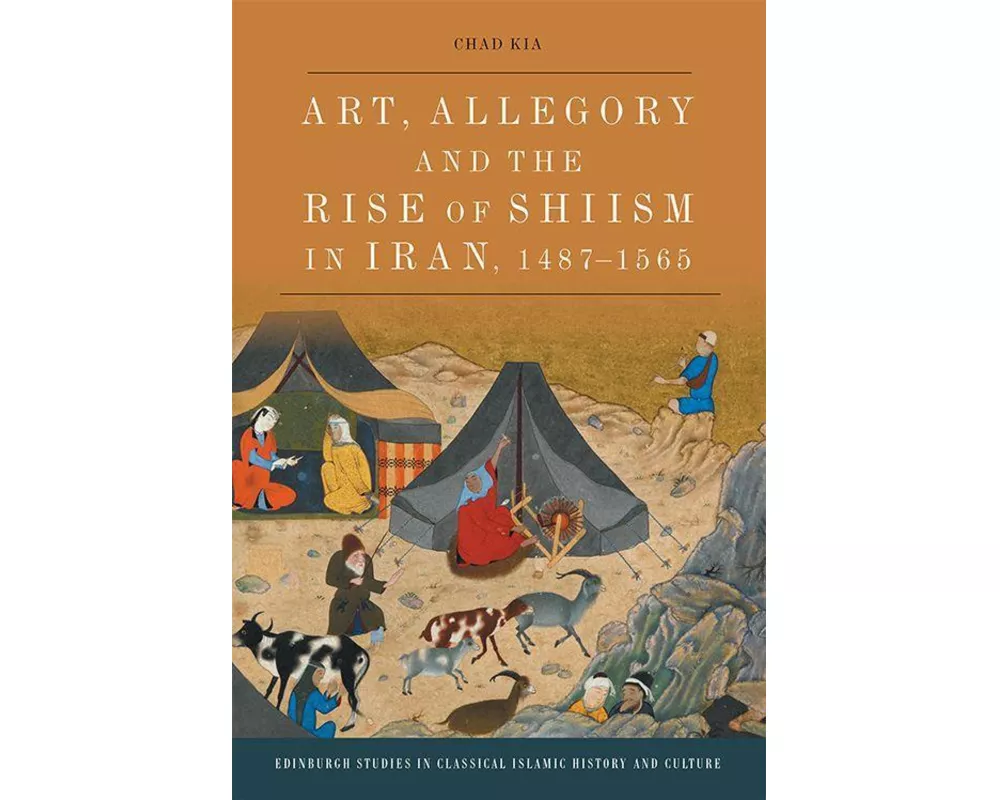 Art, Allegory and the Rise of Shi’ism in Iran, 1487-1565