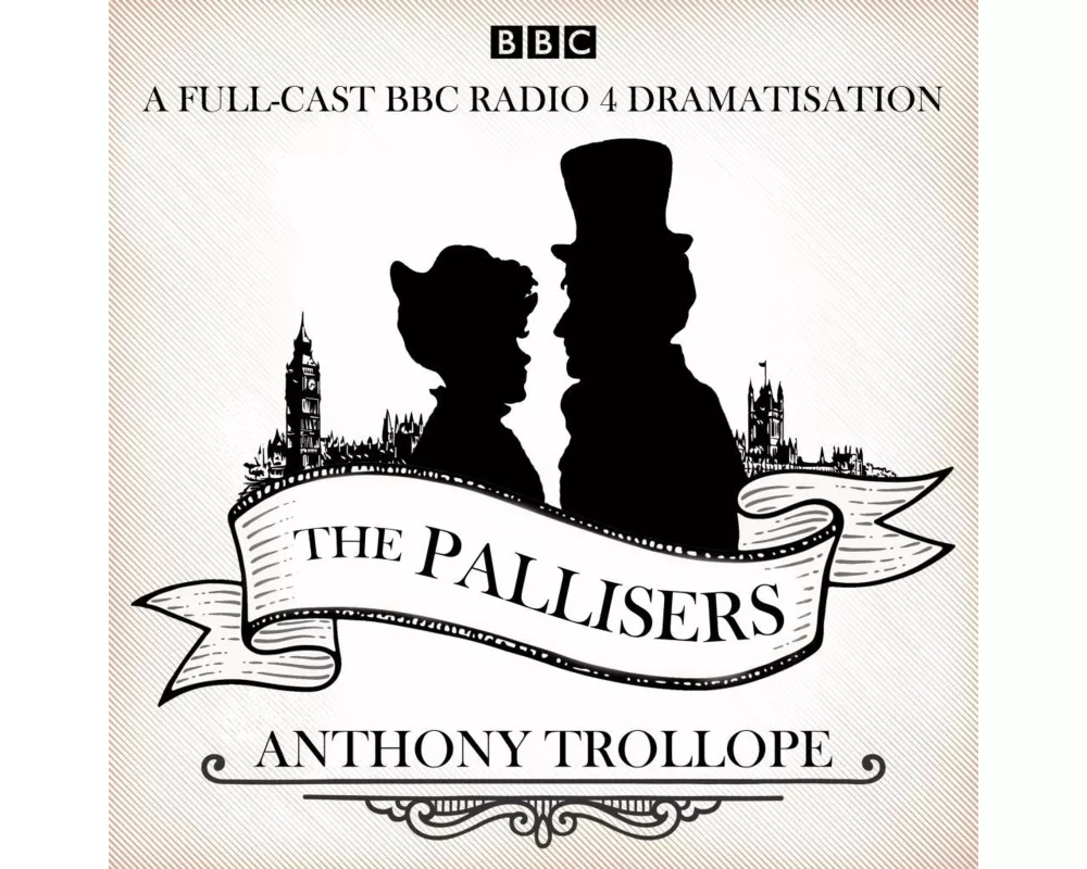 The Pallisers: 12 BBC Radio 4 Full Cast Dramatisations