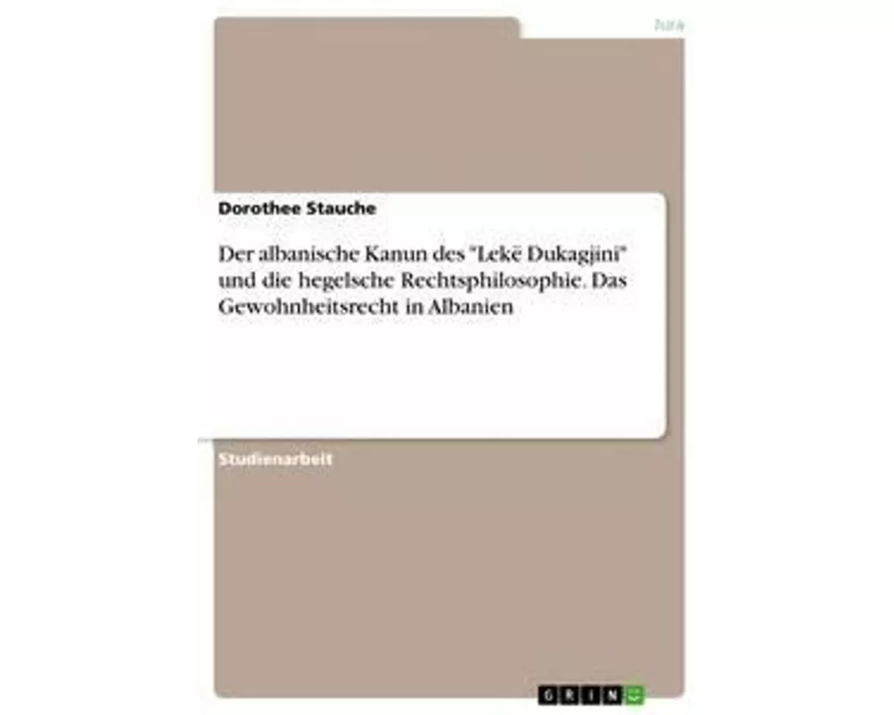 Der albanische Kanun des "Lekë Dukagjini" und die hegelsche Rechtsphilosophie. Das Gewohnheitsrecht in Albanien