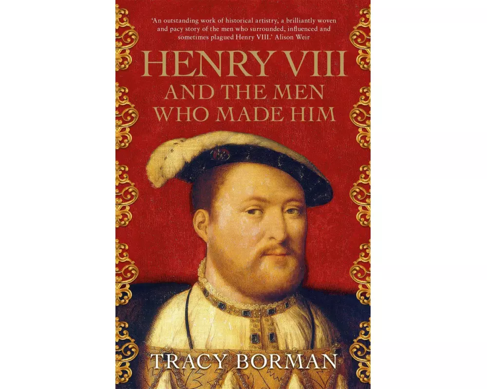 Henry VIII and the men who made him