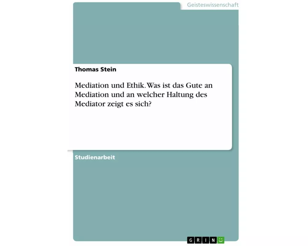 Mediation und Ethik. Was ist das Gute an Mediation und an welcher Haltung des Mediator zeigt es sich?