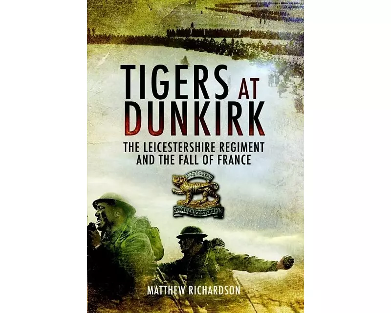 Tigers at Dunkirk: the Leicestershire Regiment and the Fall of France