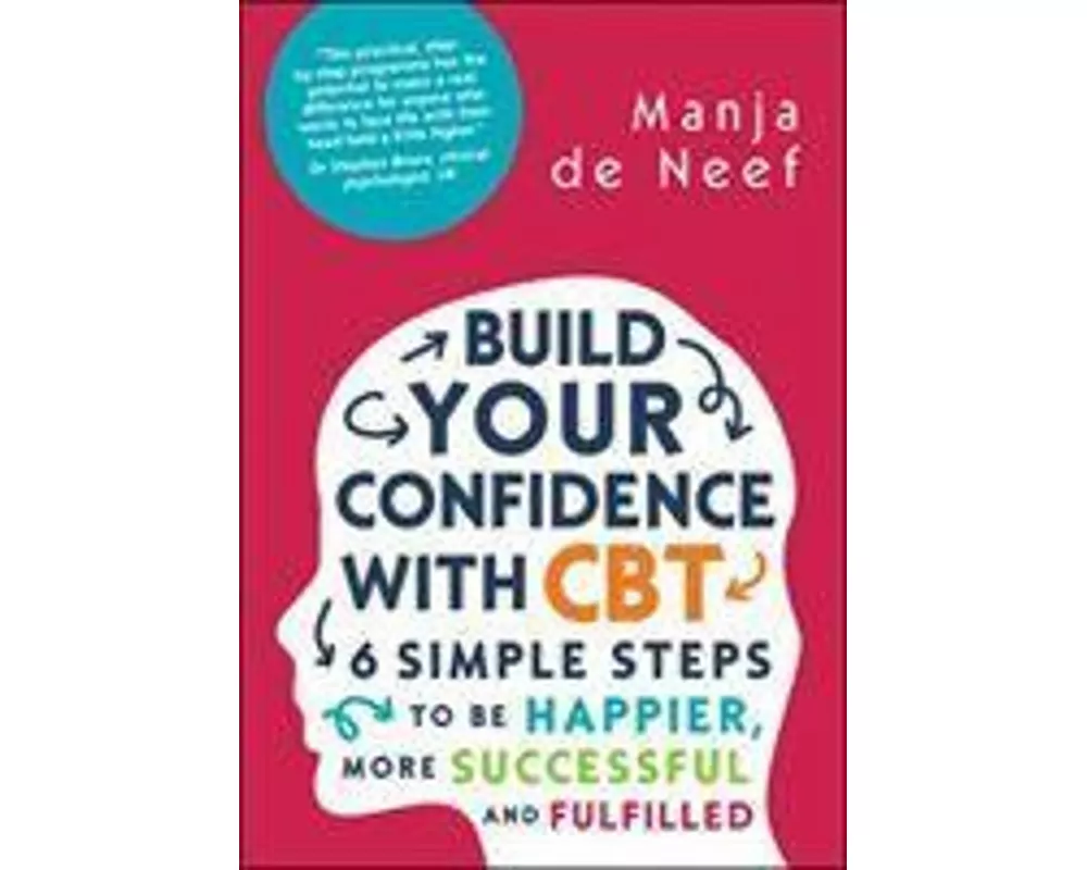 Build Your Confidence with CBT: 6 Simple Steps to be Happier, More Successful and Fulfilled