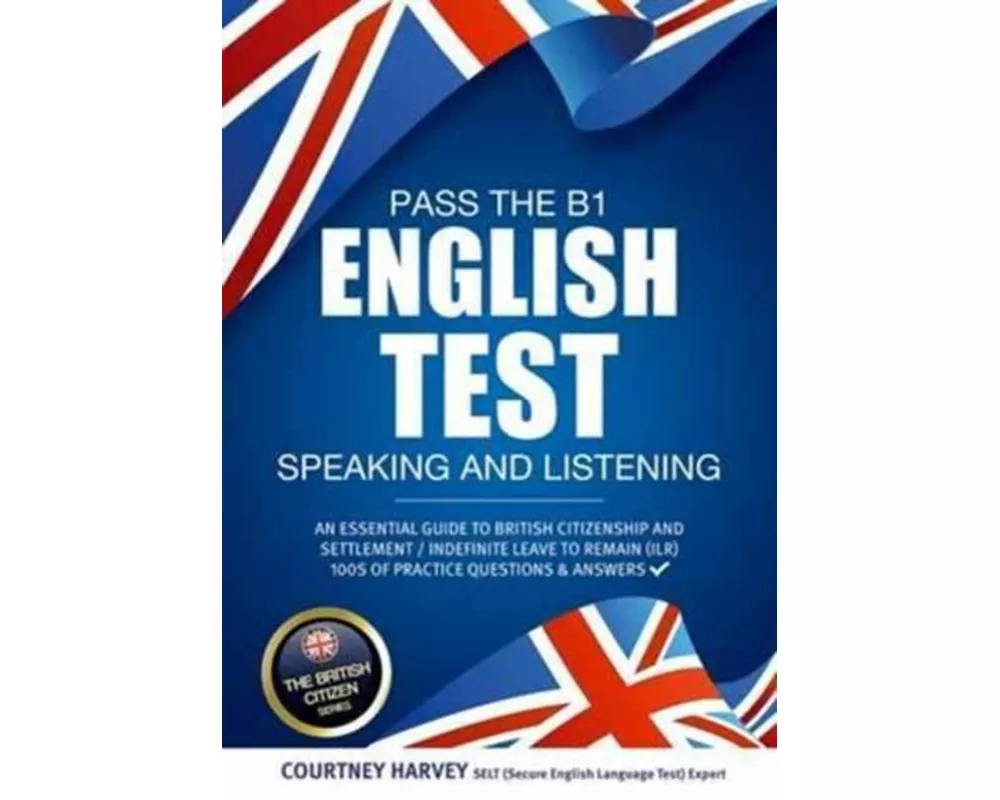 Pass the B1 English Test: Speaking and Listening. An Essential Guide to British Citizenship/Indefinite Leave to Remain