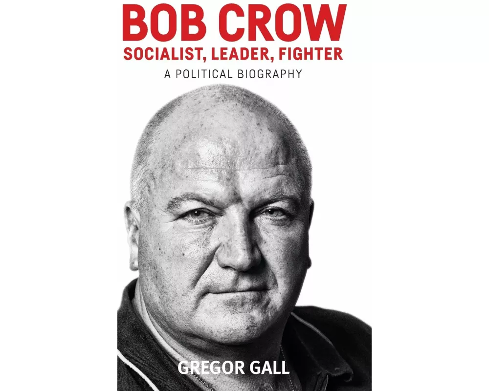 Bob Crow: Socialist, Leader, Fighter