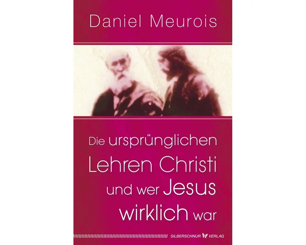 Die ursprünglichen Lehren Christi und wer Jesus wirklich war