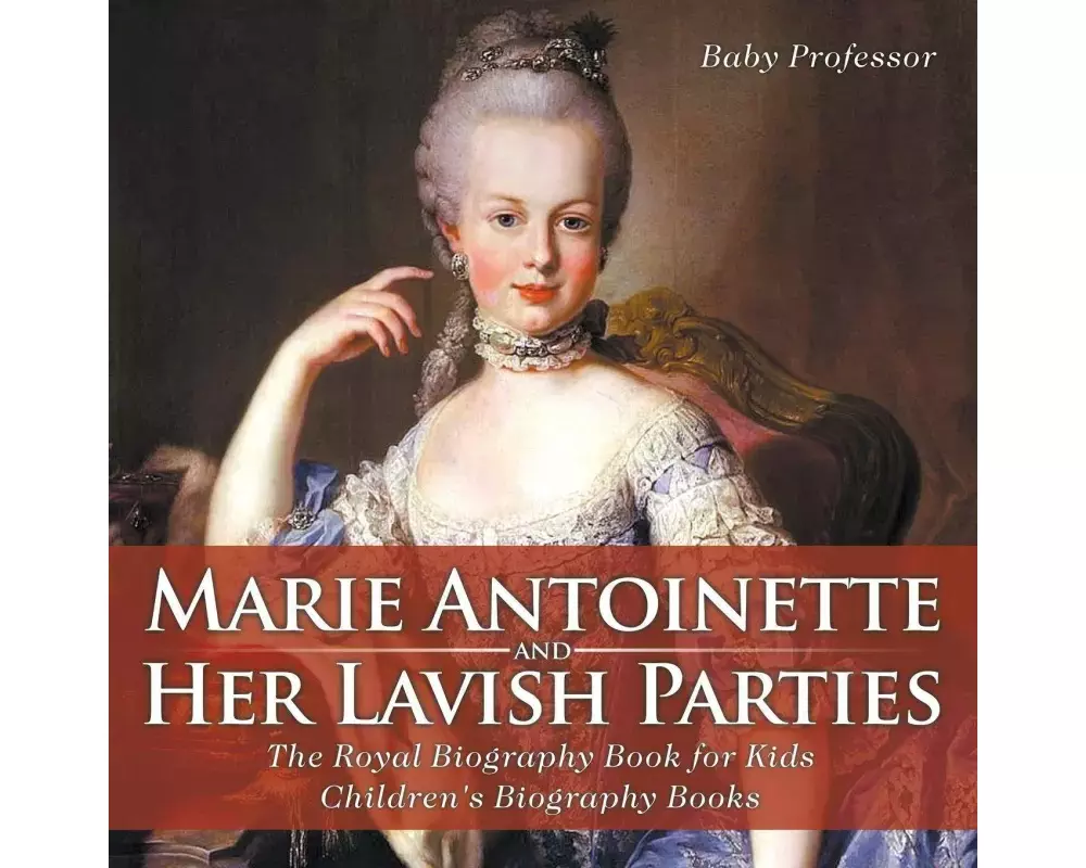 Marie Antoinette and Her Lavish Parties - The Royal Biography Book for Kids | Children's Biography Books