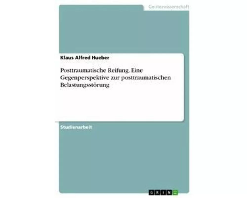 Posttraumatische Reifung. Eine Gegenperspektive zur posttraumatischen Belastungsstörung