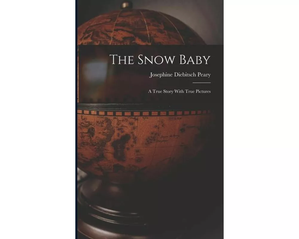 The Snow Baby; a True Story With True Pictures
