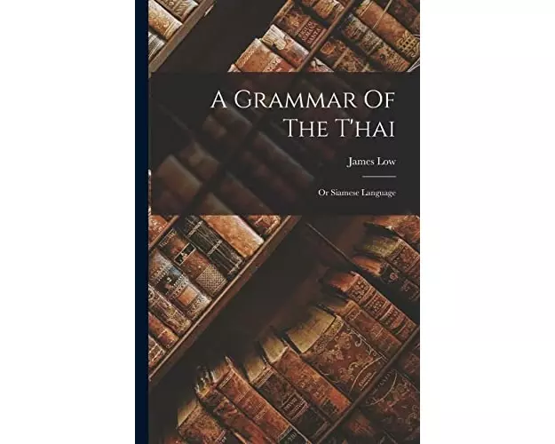 A Grammar Of The T'hai: Or Siamese Language