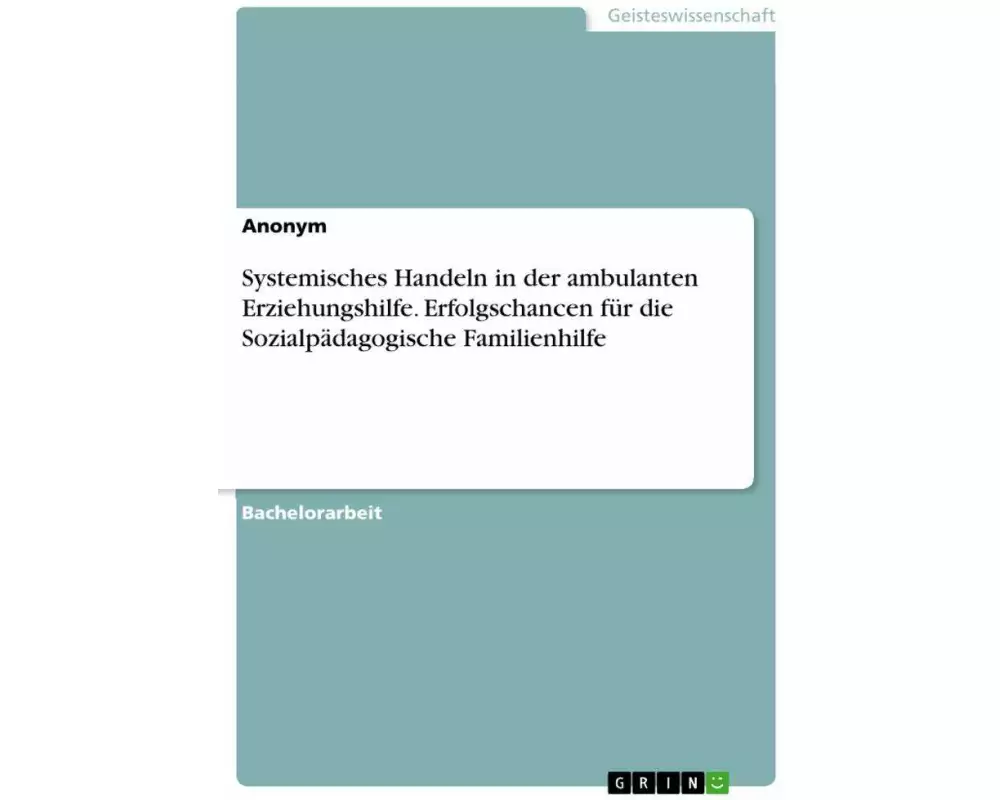 Systemisches Handeln in der ambulanten Erziehungshilfe. Erfolgschancen für die Sozialpädagogische Familienhilfe