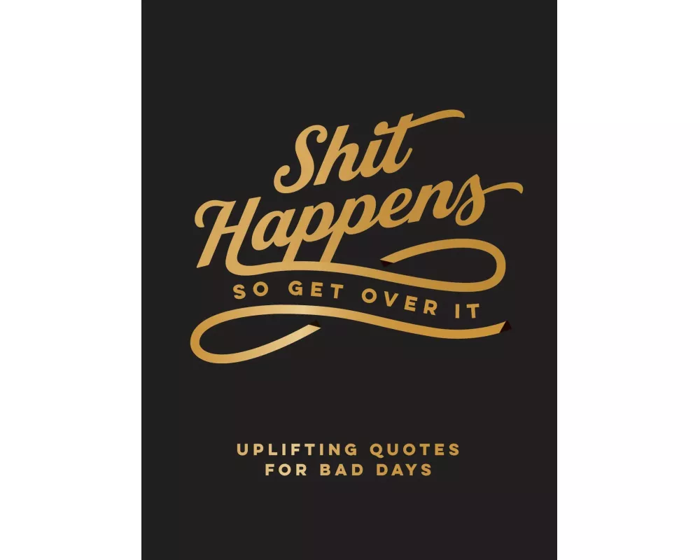 Shit Happens So Get Over It