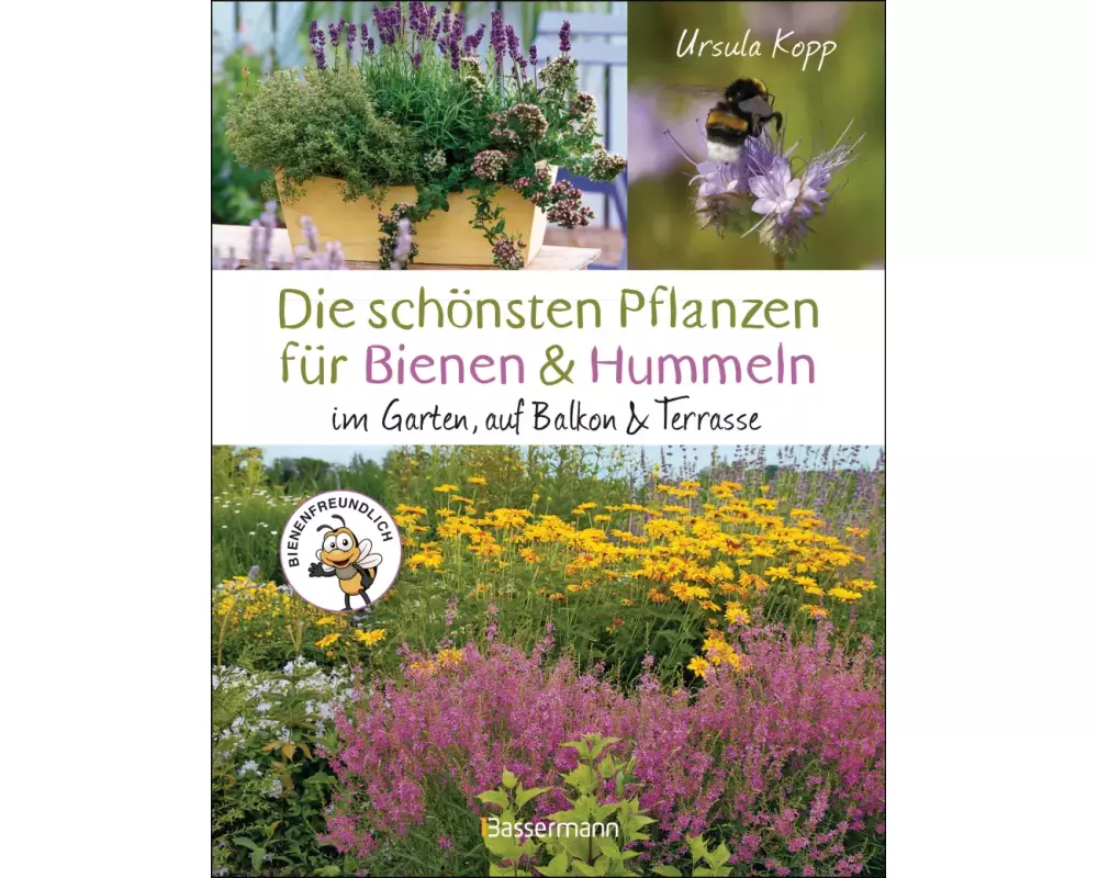 Die schönsten Pflanzen für Bienen und Hummeln u.v.a. nützliche Insekten. Für Garten, Balkon & Terrasse