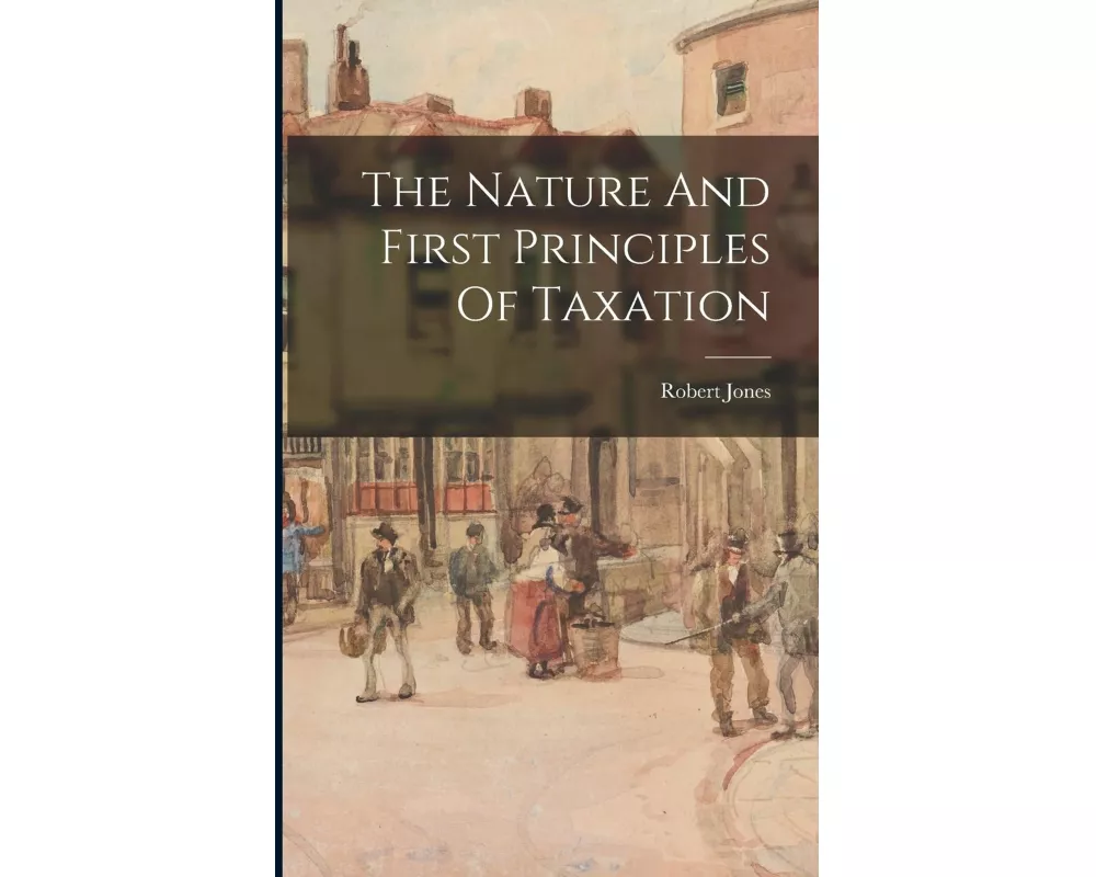 The Nature And First Principles Of Taxation