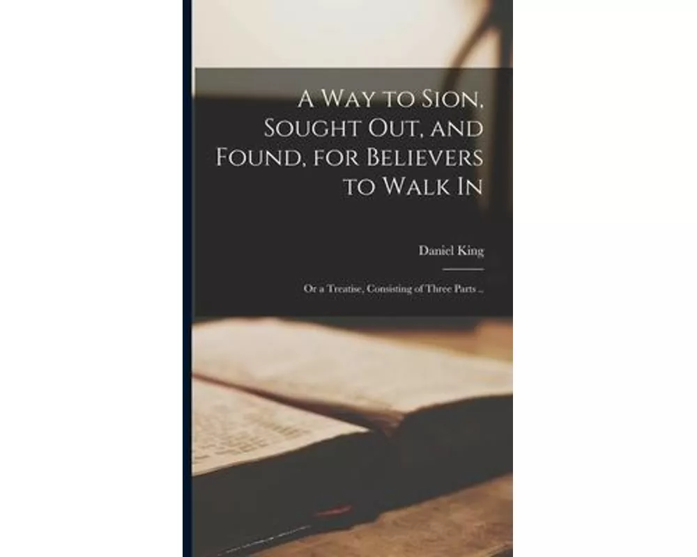 A Way to Sion, Sought out, and Found, for Believers to Walk in