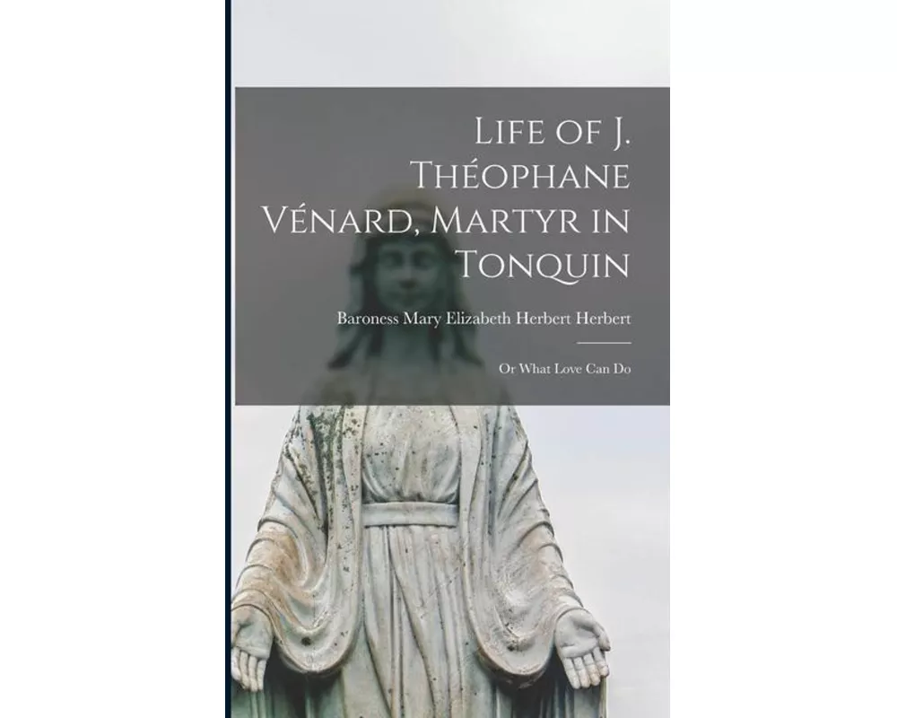 Life of J. Théophane Vénard, Martyr in Tonquin: or What Love Can Do